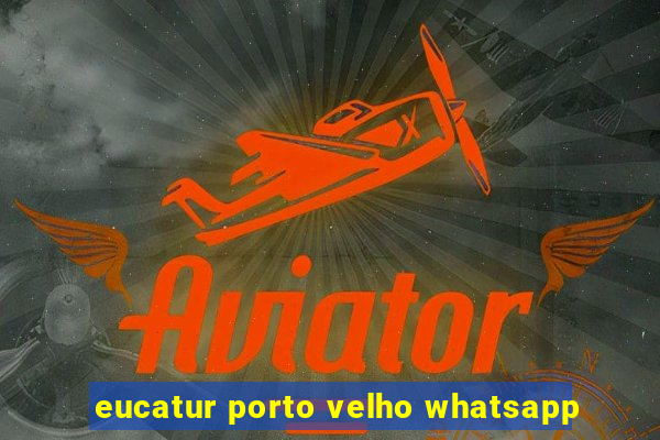 eucatur porto velho whatsapp